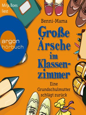 cover image of Große Ärsche im Klassenzimmer--Eine Grundschulmutter schlägt zurück (Autorisierte Lesefassung)